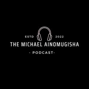 The Michael Ainomugisha Podcast