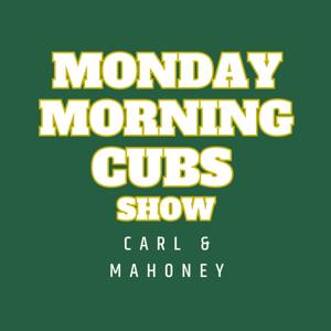 Monday Morning Cubs Show by Carl + Mahoney