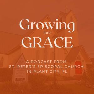 Growing into Grace: A Podcast from St. Peter's Episcopal Church- Plant City