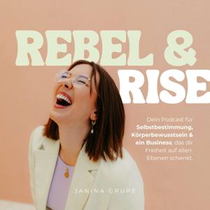 Rebel & Rise – Dein Podcast für Selbstbestimmung, Körperbewusstsein & ein Business, das dir Freiheit auf allen Ebenen schenkt