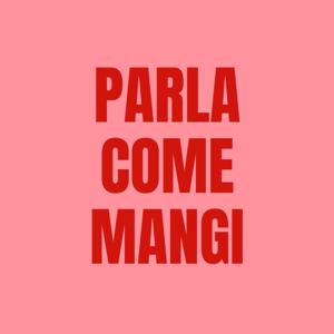 PARLA COME MANGI