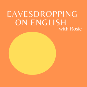 Eavesdropping on English with Rosie