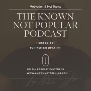 The Known Not Popular Podcast