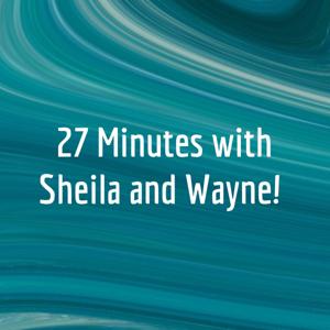 27 Minutes with Sheila and Wayne!