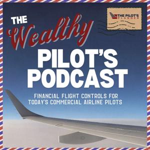 The Wealthy Pilot's Podcast: Financial Flight Controls for Today's Commercial Airline Pilots