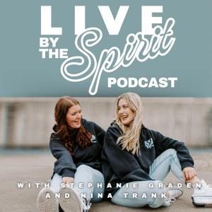 Live By The Spirit Podcast with Stephanie Graden & Nina Trank