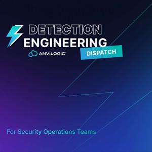 Detection Engineering Dispatch