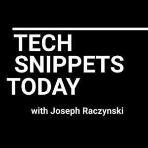Tech Snippets Today with Joseph Raczynski