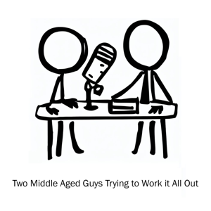 Two Middle Aged Guys Trying to Work it All Out