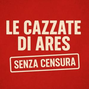 Le Cazzate di Ares - Senza Censura