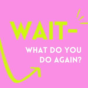 Wait - What Do You Do Again?