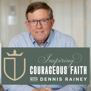 Inspiring Courageous Faith with Dennis Rainey