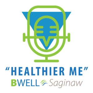 BWell Saginaw ”Healthier Me” Podcast
