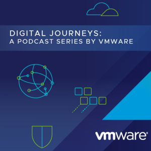 Digital Journeys – A Podcast Series from VMware