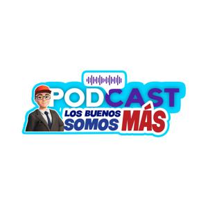 PODCAST LOS BUENOS SOMOS MÁS