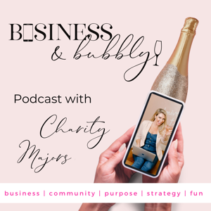 Business & Bubbly Podcast with Charity Majors