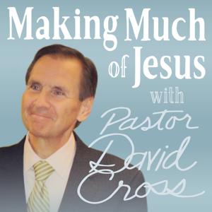 Making Much of Jesus with Pastor David Cross