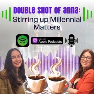Double Shot of Anna: Stirring up Millennial Matters