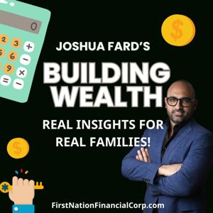 Building Wealth with Josh Fard: Real Insights for Real Families