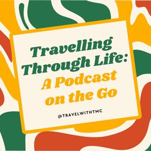 Travelling Through Life: A Podcast on the Go