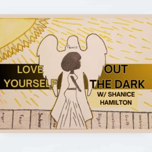 Love Yourself Out The Dark W/ Shanice Hamilton
