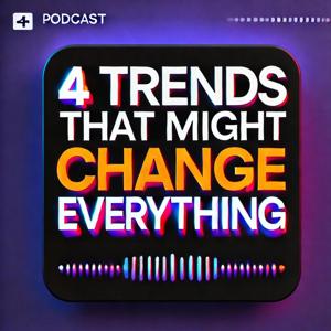 4 Trends That Might Change Everything
