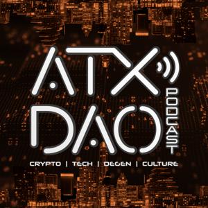 ATX DAO Podcast: Crypto • Tech • DeGen • Culture
