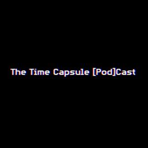 The Time Capsule [Pod]Cast
