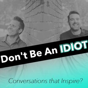 Don't Be An Idiot: Conversations that Inspire?