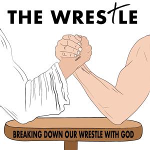 The Wrestle: Breaking Down Our Wrestle With God
