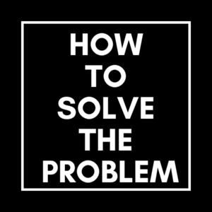 How To Solve The Problem
