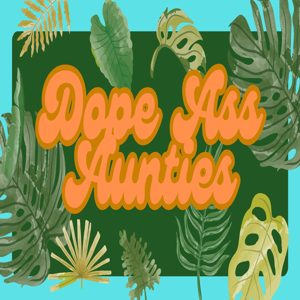 Dope Ass Aunties