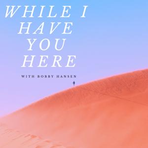 While I Have You Here with Bobby Hansen