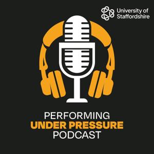 University of Staffordshire's Performing Under Pressure Podcast