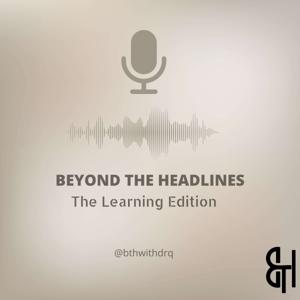 Beyond the Headlines with Dr Q: The Learning Edition