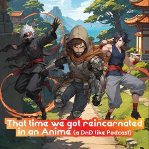 That time we got reincarnated into an anime. (a DnD like podcast)