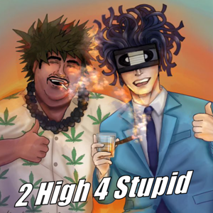 2 High 4 Stupid