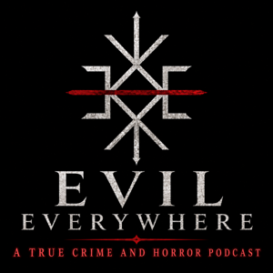 Evil Everywhere: A True Crime and Horror Podcast