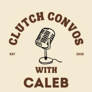 Clutch Convos with Caleb