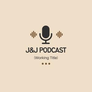 J&J Podcast (Working Title)