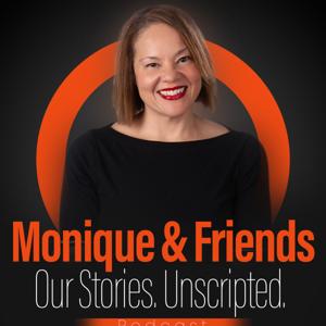 Monique & Friends: Our Stories. Unscripted.