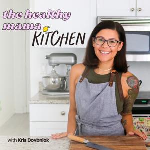 The Healthy Mama Kitchen Podcast | Healthy Cooking Hacks for Busy Moms, Meal Planning, Meal Prep & Grocery Budgeting by Kristin Dovbniak