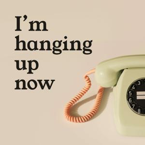I'm Hanging Up Now