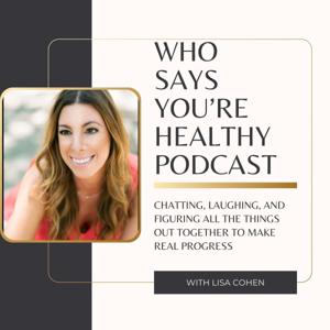 Who Says You're Healthy? with Lisa Cohen
