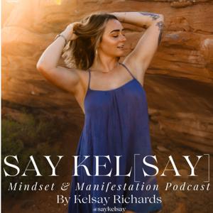 Say Kel[say]: Mindset & Manifestation Podcast