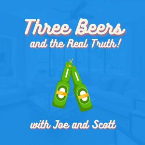 3 Beers & The Real Truth with Joe & Scott