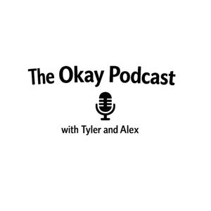The Okay Podcast with Tyler and Alex