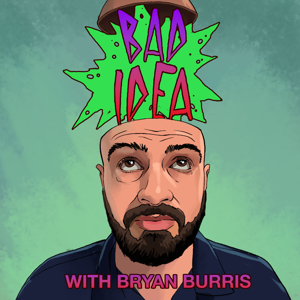 Bad Idea With Bryan Burris