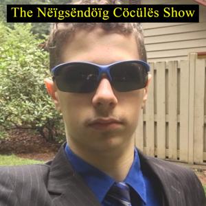 The Nëïgsëndöïg Cöcülës Show