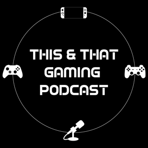 This and That Gaming Podcast